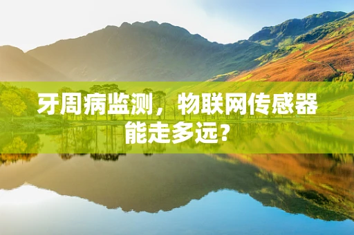 牙周病监测，物联网传感器能走多远？
