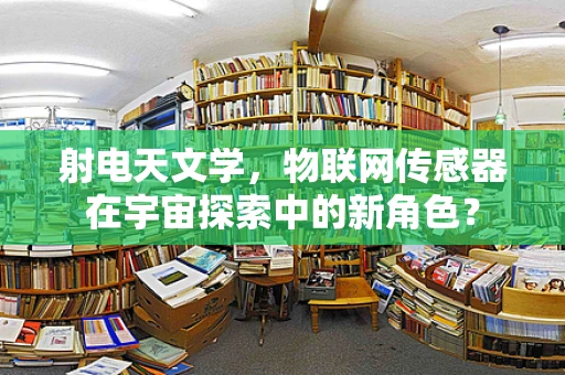 射电天文学，物联网传感器在宇宙探索中的新角色？