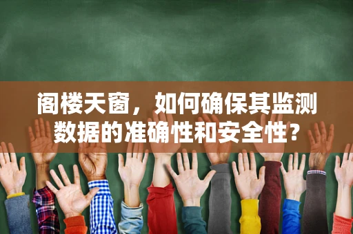 阁楼天窗，如何确保其监测数据的准确性和安全性？