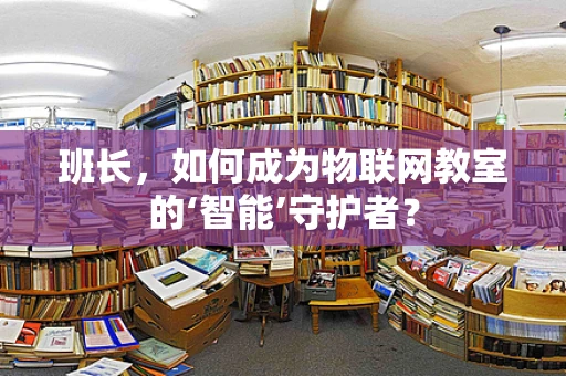 班长，如何成为物联网教室的‘智能’守护者？