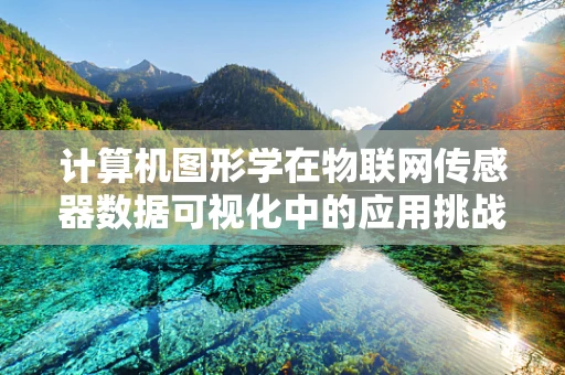 计算机图形学在物联网传感器数据可视化中的应用挑战