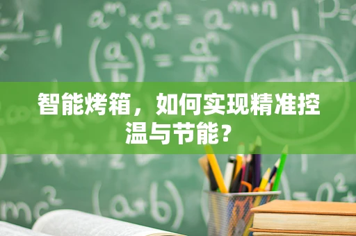 智能烤箱，如何实现精准控温与节能？