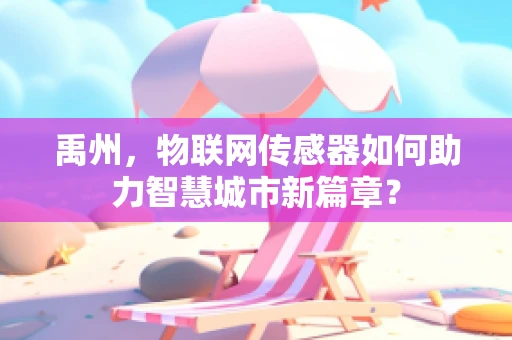禹州，物联网传感器如何助力智慧城市新篇章？
