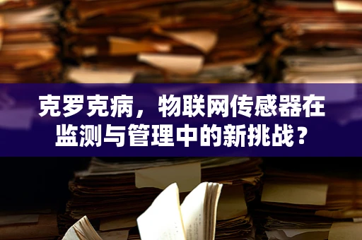 克罗克病，物联网传感器在监测与管理中的新挑战？