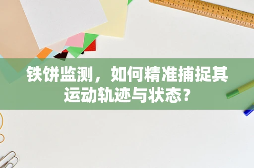 铁饼监测，如何精准捕捉其运动轨迹与状态？