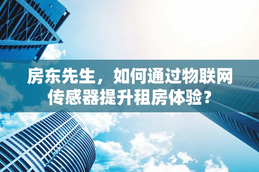 房东先生，如何通过物联网传感器提升租房体验？