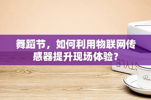 舞蹈节，如何利用物联网传感器提升现场体验？