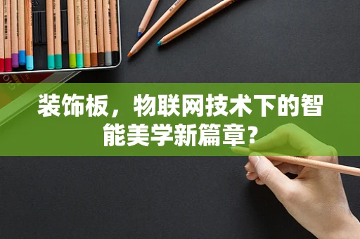 装饰板，物联网技术下的智能美学新篇章？