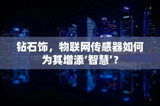 钻石饰，物联网传感器如何为其增添‘智慧’？