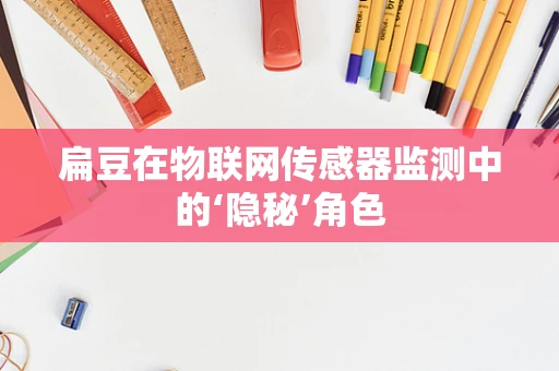 扁豆在物联网传感器监测中的‘隐秘’角色