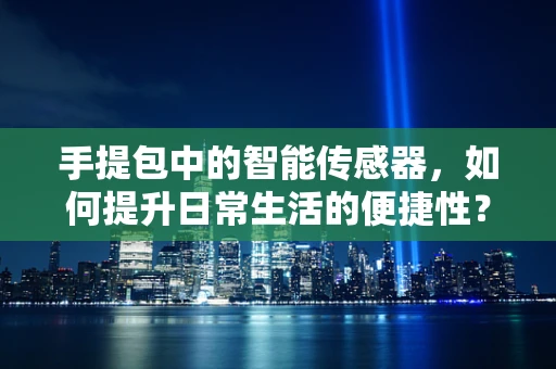 手提包中的智能传感器，如何提升日常生活的便捷性？