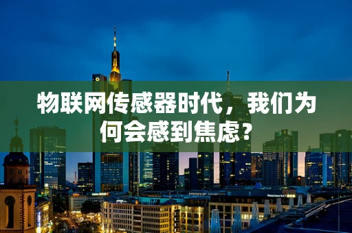 物联网传感器时代，我们为何会感到焦虑？