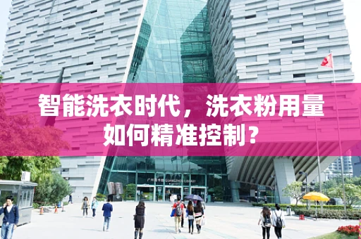 智能洗衣时代，洗衣粉用量如何精准控制？