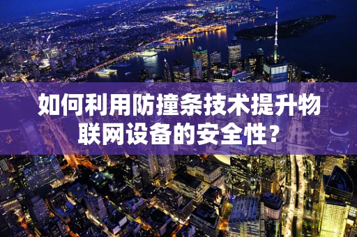 如何利用防撞条技术提升物联网设备的安全性？