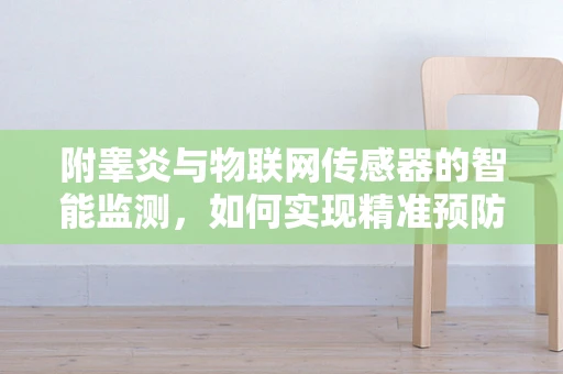 附睾炎与物联网传感器的智能监测，如何实现精准预防与治疗？