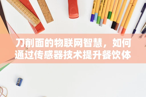 刀削面的物联网智慧，如何通过传感器技术提升餐饮体验？