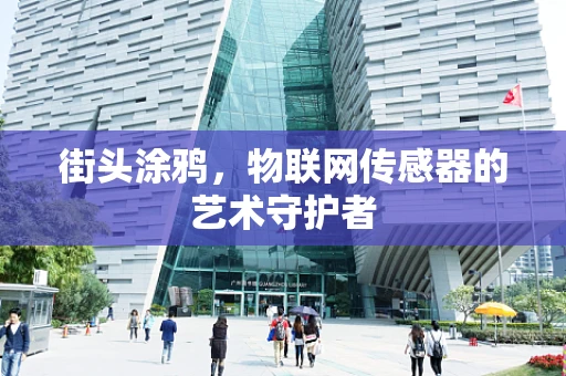 街头涂鸦，物联网传感器的艺术守护者