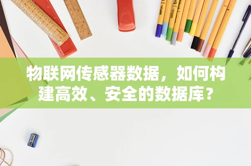 物联网传感器数据，如何构建高效、安全的数据库？
