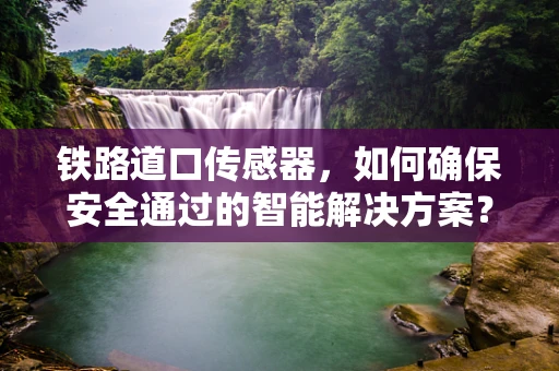 铁路道口传感器，如何确保安全通过的智能解决方案？