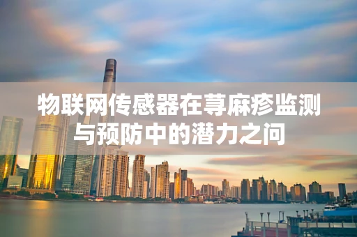 物联网传感器在荨麻疹监测与预防中的潜力之问
