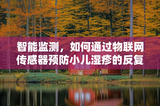 智能监测，如何通过物联网传感器预防小儿湿疹的反复发作？