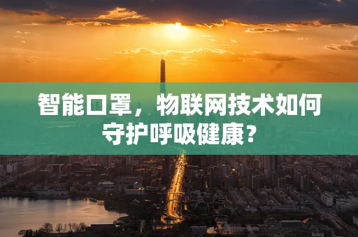智能口罩，物联网技术如何守护呼吸健康？