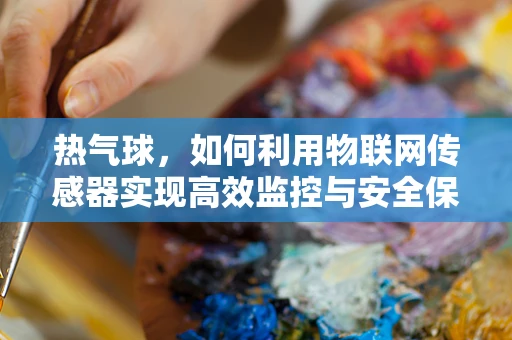 热气球，如何利用物联网传感器实现高效监控与安全保障？