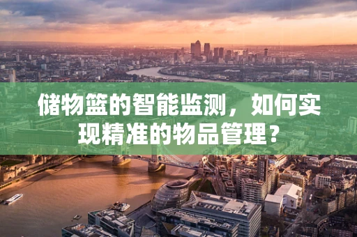 储物篮的智能监测，如何实现精准的物品管理？