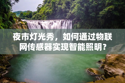 夜市灯光秀，如何通过物联网传感器实现智能照明？