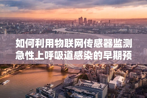 如何利用物联网传感器监测急性上呼吸道感染的早期预警？