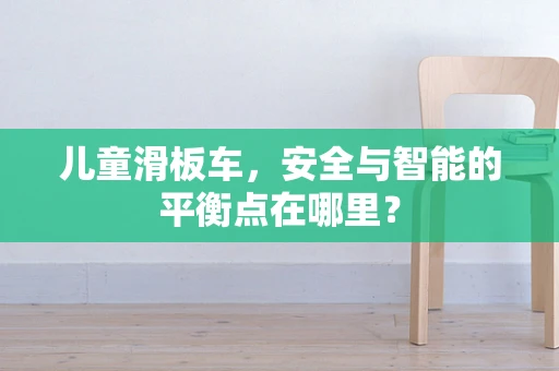 儿童滑板车，安全与智能的平衡点在哪里？