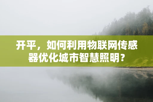 开平，如何利用物联网传感器优化城市智慧照明？