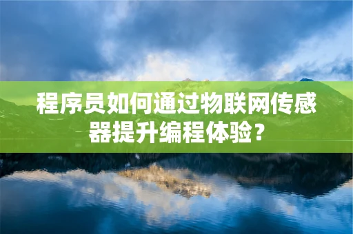程序员如何通过物联网传感器提升编程体验？