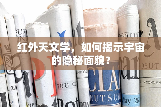 红外天文学，如何揭示宇宙的隐秘面貌？