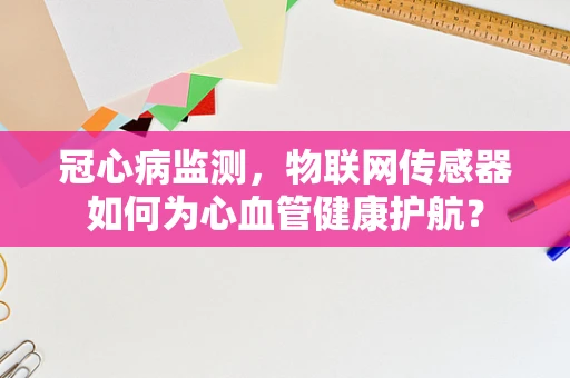 冠心病监测，物联网传感器如何为心血管健康护航？