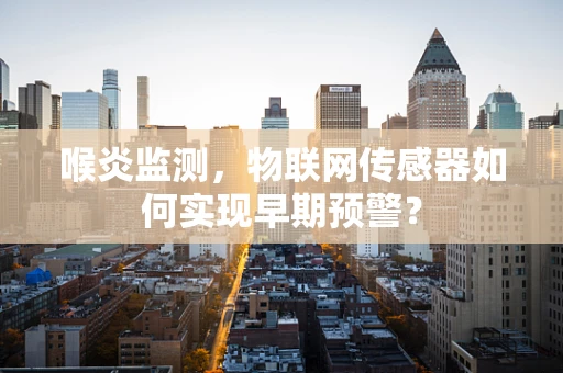 喉炎监测，物联网传感器如何实现早期预警？