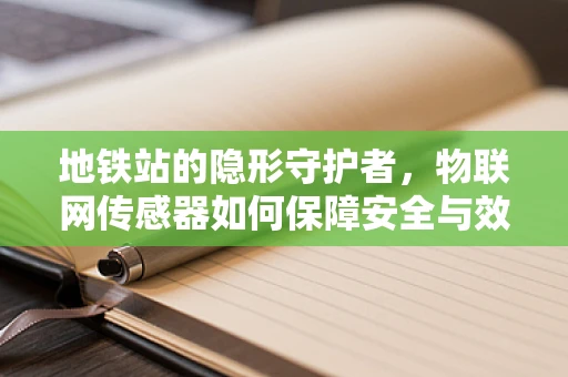 地铁站的隐形守护者，物联网传感器如何保障安全与效率？