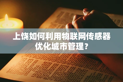 上饶如何利用物联网传感器优化城市管理？
