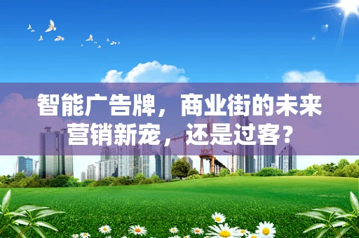 智能广告牌，商业街的未来营销新宠，还是过客？