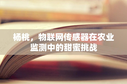 杨桃，物联网传感器在农业监测中的甜蜜挑战
