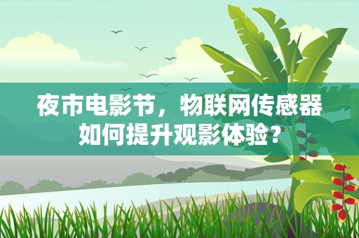 夜市电影节，物联网传感器如何提升观影体验？
