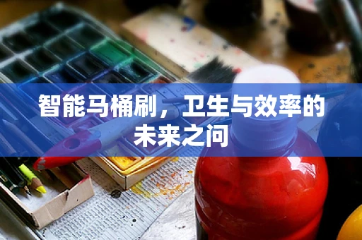 智能马桶刷，卫生与效率的未来之问