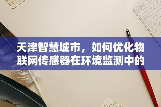 天津智慧城市，如何优化物联网传感器在环境监测中的应用？