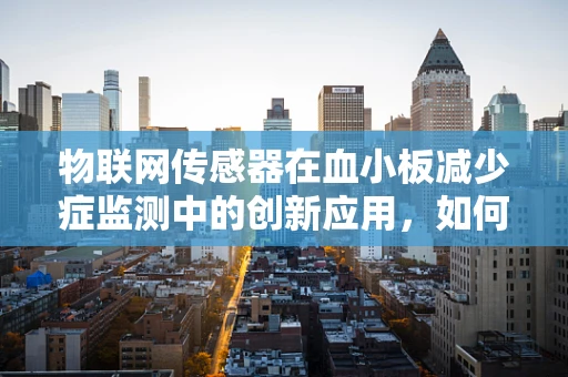 物联网传感器在血小板减少症监测中的创新应用，如何实现精准管理？
