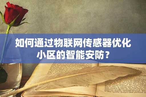 如何通过物联网传感器优化小区的智能安防？