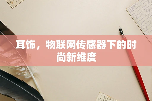 耳饰，物联网传感器下的时尚新维度