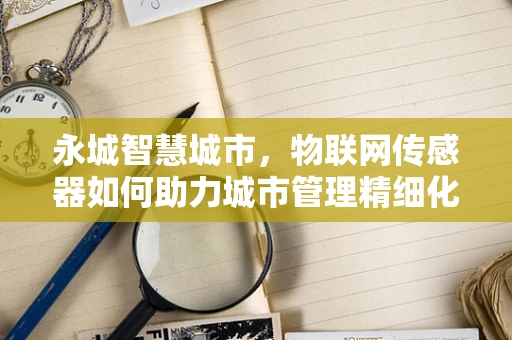 永城智慧城市，物联网传感器如何助力城市管理精细化？