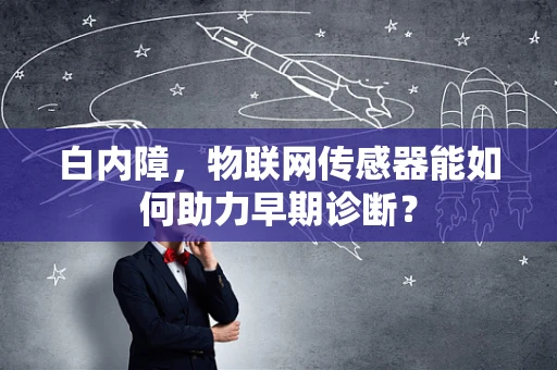 白内障，物联网传感器能如何助力早期诊断？