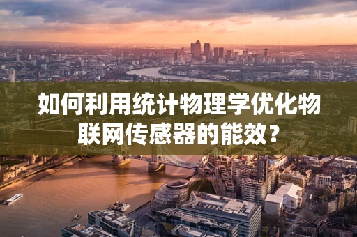 如何利用统计物理学优化物联网传感器的能效？