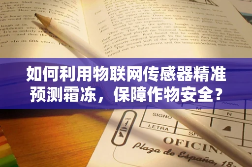 如何利用物联网传感器精准预测霜冻，保障作物安全？